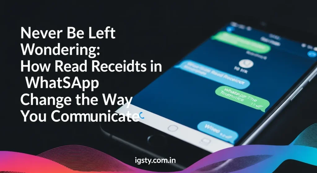 Never Be Left Wondering: How Read Receipts in WhatsApp Change the Way You Communicate