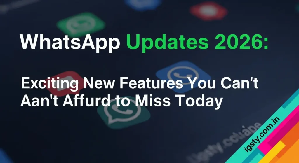 WhatsApp Updates 2026: Exciting New Features You Can’t Afford to Miss Today